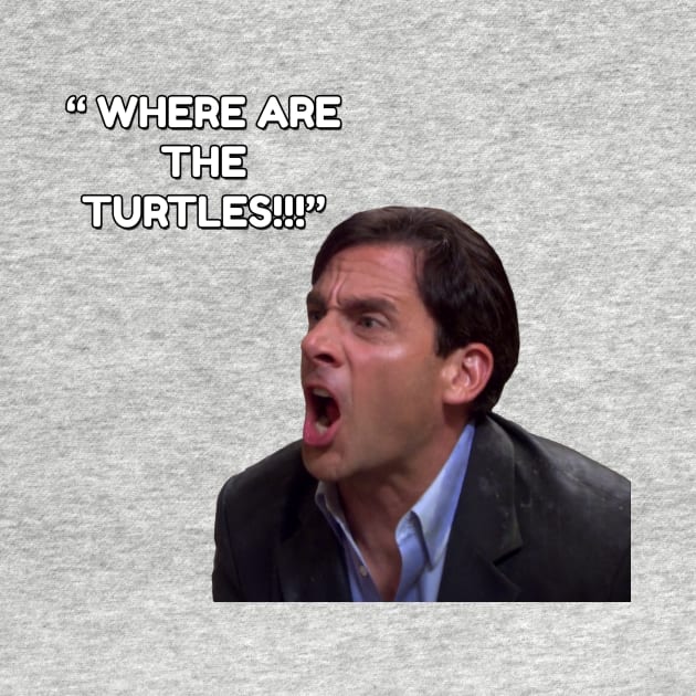 Michael Scott - WHERE ARE THE TURTLES! by TossedSweetTees